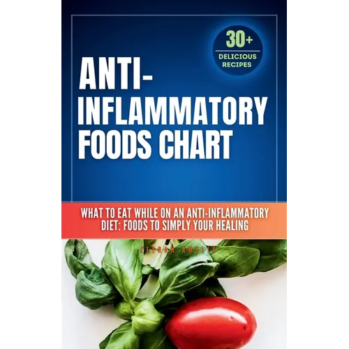 Anti inflammatory Foods Chart: What to Eat While on an Anti inflammatory Diet: anti inflammatory food list chart (A No-Stress Meal Plan with 30 Easy R