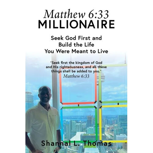 Matthew 6:33 Millionaire: Seek God First and Build the Life You Were Meant to Live