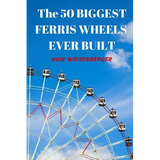 The 50 Biggest Ferris Wheels Ever Built: Guide to the World's Largest Observation Wheels