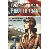 I was a woman pilot in 1945: a memoir of a WASP trainee: A day to day account of the experiences of Winnie LoPinto as a WASP trainee at Avenger Field - Paperback