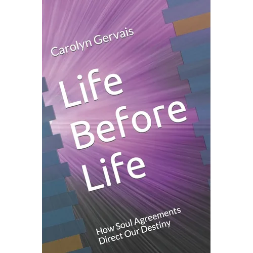 Life Before Life: How Soul Agreements Direct Our Destiny
