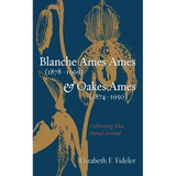 Blanche Ames Ames (1878-1969) and Oakes Ames (1874-1950): Cultivating That Mutual Ground - Paperback