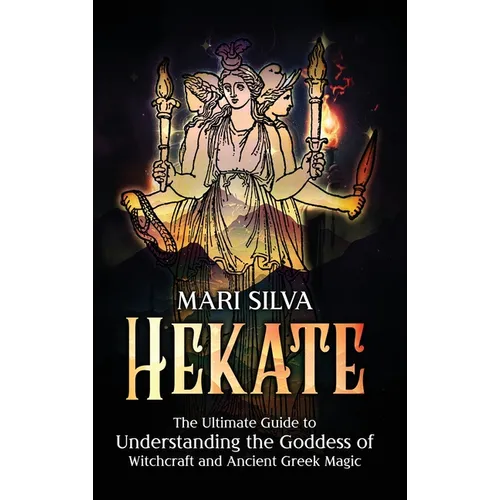 Hekate: The Ultimate Guide to Understanding the Goddess of Witchcraft and Ancient Greek Magic