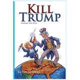 Kill Trump: Invoke the 25th -- A Revolution of the Human Spirit - Paperback