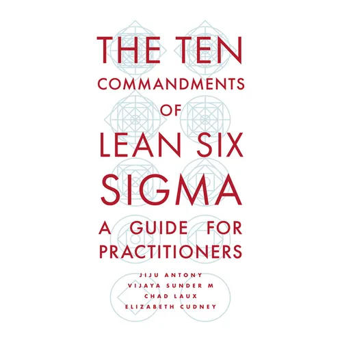The Ten Commandments of Lean Six SIGMA: A Guide for Practitioners