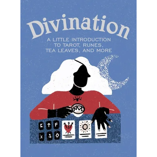 Divination: A Little Introduction to Tarot, Runes, Tea Leaves, and More