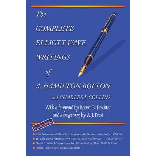 The Complete Elliott Wave Writings of A. Hamilton Bolton and Charles J. Collins: With a foreword by Robert R. Prechter and a biography by A. J. Frost
