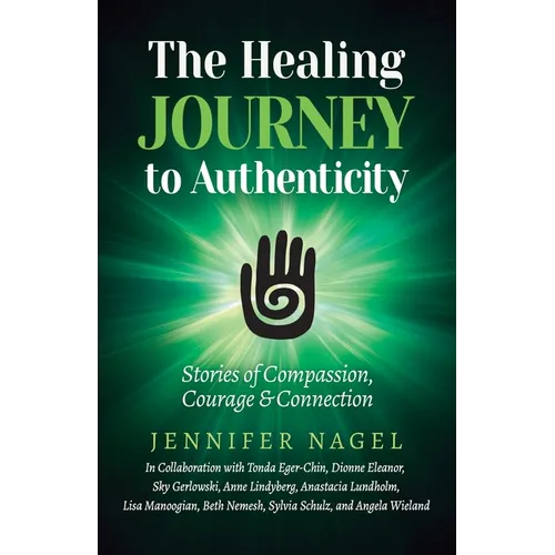 The Healing Journey to Authenticity: Stories of Compassion, Courage & Connection