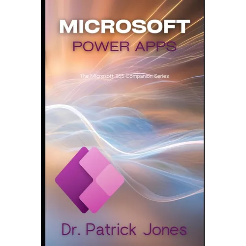 Microsoft Power Apps: The Microsoft 365 Companion Series