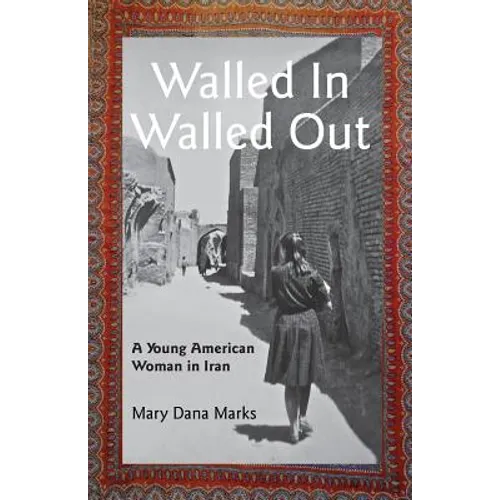 Walled In, Walled Out: A Young American Woman in Iran