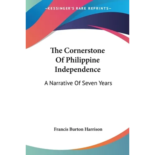 The Cornerstone Of Philippine Independence: A Narrative Of Seven Years