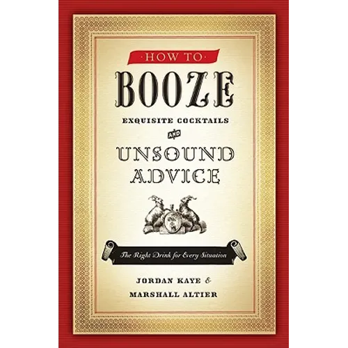 How to Booze: Exquisite Cocktails and Unsound Advice