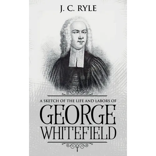 A Sketch of the Life and Labors of George Whitefield: Annotated