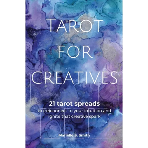 Tarot for Creatives: 21 Tarot Spreads to (Re)Connect to Your Intuition and Ignite That Creative Spark