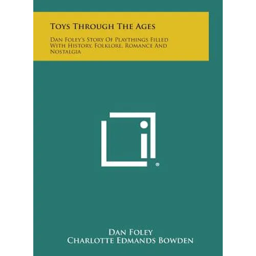 Toys Through the Ages: Dan Foley's Story of Playthings Filled with History, Folklore, Romance and Nostalgia