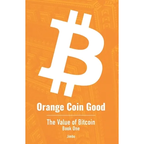 Orange Coin Good: The Value of Bitcoin Book One