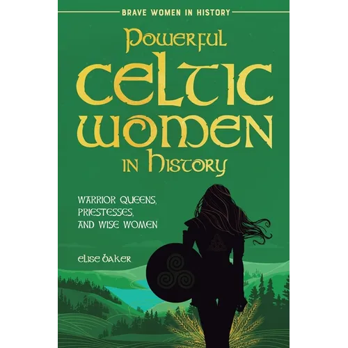 Powerful Celtic Women in History: Warrior Queens, Priestesses, and Wise Women