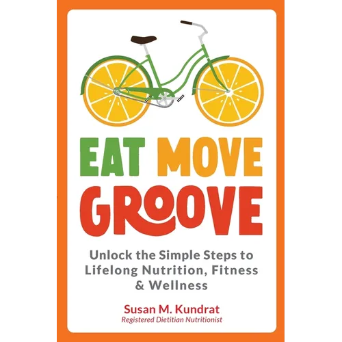 Eat Move Groove: Unlock the Simple Steps to Lifelong Nutrition, Fitness & Wellness