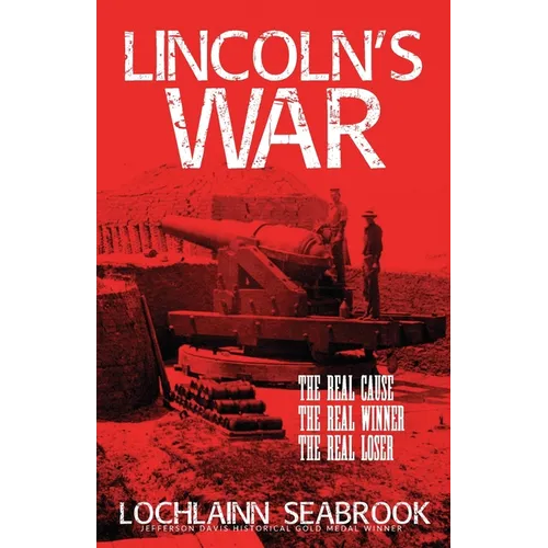 Lincoln's War: The Real Cause, the Real Winner, the Real Loser