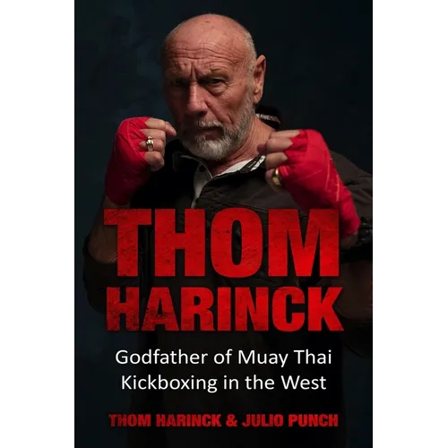 Thom Harinck: Godfather of Muay Thai Kickboxing in the West