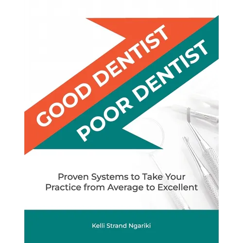 Good Dentist, Poor Dentist: Proven Systems to Take Your Practice from Average to Excellent