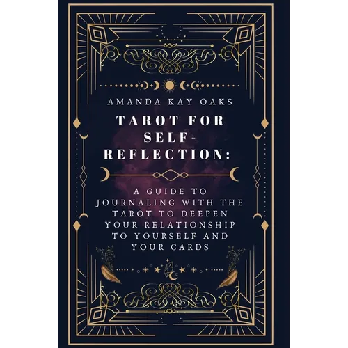 Tarot for Self-Reflection: A Guide to Journaling with the Tarot to Deepen Your Relationship to Yourself and Your Cards