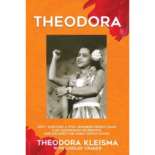 Theodora: How I Survived a WW2 Japanese Prison Camp, Fled Indonesian Extremists, and Escaped the Great Dutch Flood