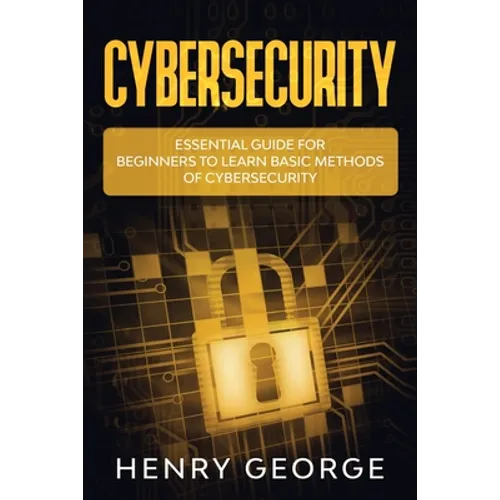 Cybersecurity: Essential Guide for Beginners to Learn Basic Methods of Cybersecurity