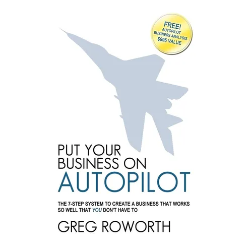 Put Your Business on Autopilot: The 7-Step System to Create a Business That Works So Well That You Don't Have to