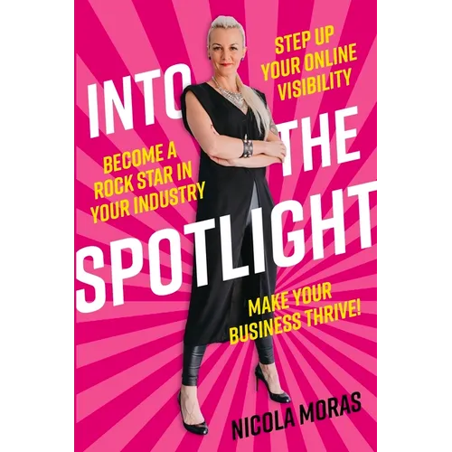Into the Spotlight: Step up your online visibility, become a rock star in your industry and make your business thrive