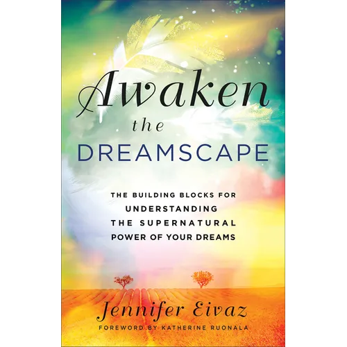 Awaken the Dreamscape: The Building Blocks for Understanding the Supernatural Power of Your Dreams
