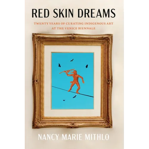 Red Skin Dreams: Twenty Years of Curating Indigenous Art at the Venice Biennale