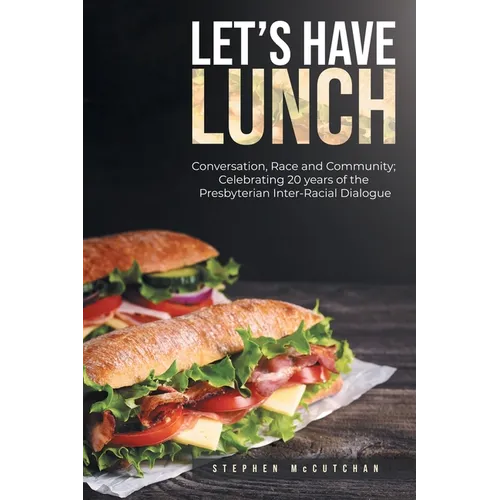 Let's Have Lunch: Conversation, Race and Community; Celebrating 20 years of the Presbyterian Inter-Racial Dialogue