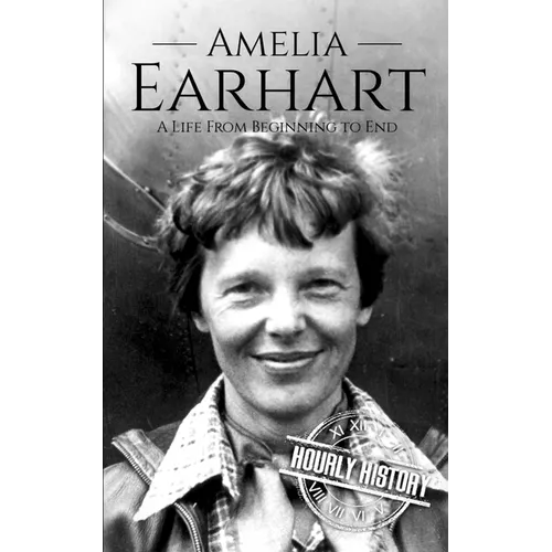 Amelia Earhart: A Life from Beginning to End