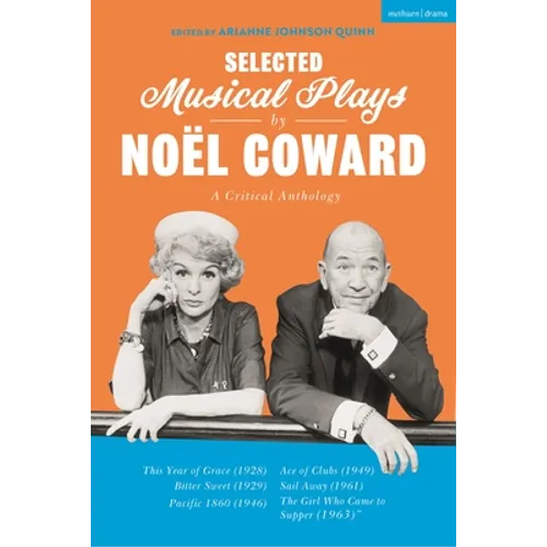 Selected Musical Plays by Noël Coward: A Critical Anthology: This Year of Grace; Bitter Sweet; Words and Music; Pacific 1860; Ace of Clubs; Sail Away;