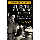 When the Cheering Stopped: The Last Years of Woodrow Wilson