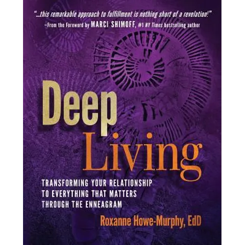 Deep Living: Transforming Your Relationship to Everything That Matters Through the Enneagram