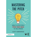 Mastering the Pitch: How to Effectively Pitch Your Ideas to Hollywood - Paperback