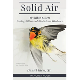 Solid Air: Invisible Killer: Saving Billions of Birds from Windows - Hardcover