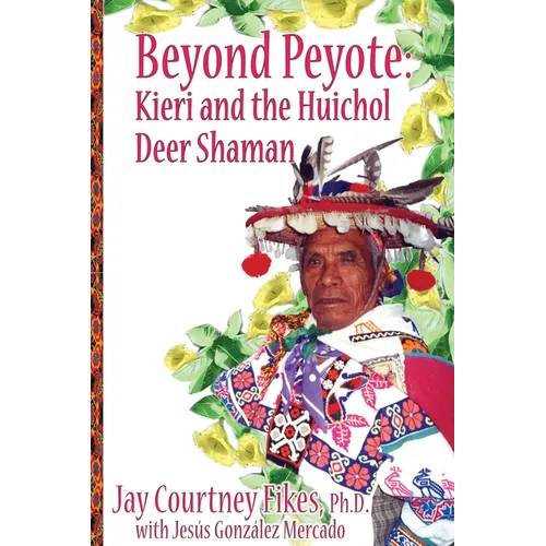 BEYOND PEYOTE Kieri and the Huichol Deer Shaman