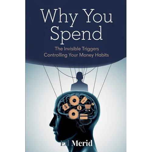 Why You Spend: The Invisible Triggers That Control Your Financial Habits