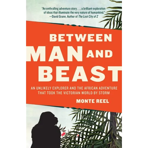 Between Man and Beast: An Unlikely Explorer and the African Adventure that Took the Victorian World by Storm