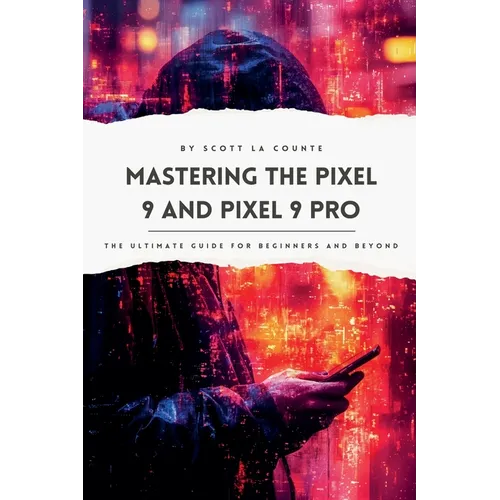 Mastering the Pixel 9 and Pixel 9 Pro: The Ultimate Guide for Beginners and Beyond