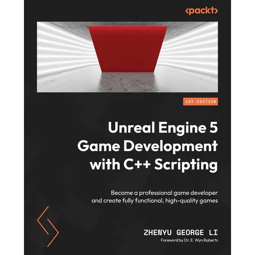 Unreal Engine 5 Game Development with C++ Scripting: Become a professional game developer and create fully functional, high-quality games