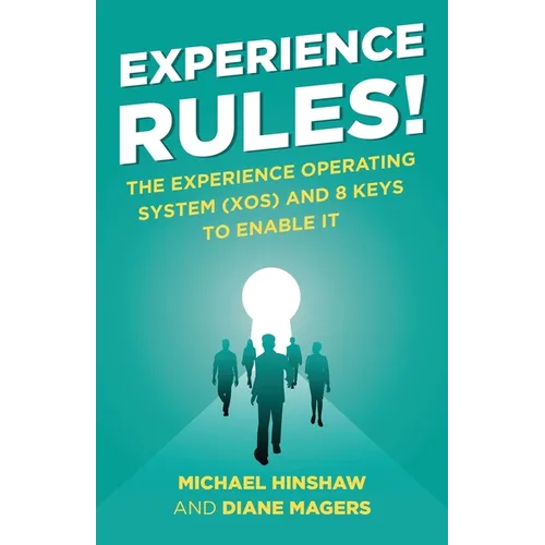 Experience Rules!: The Experience Operating System (XOS) and 8 Keys to Enable It