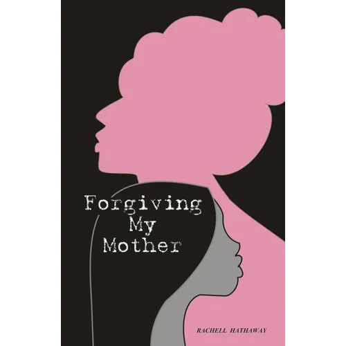 Forgiving My Mother: A Personal Journey to Freedom