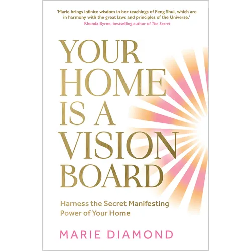 Your Home Is a Vision Board: Harness the Secret Manifesting Power of Your Home