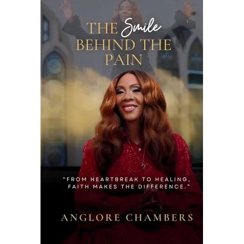 The Smile Behind the Pain: From Heartbreak to Healing, Faith Makes the Difference