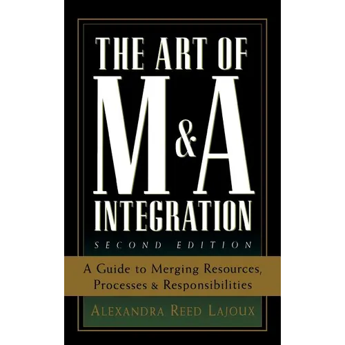 The Art of M&A Integration 2nd Ed: A Guide to Merging Resources, Processes, and Responsibilties