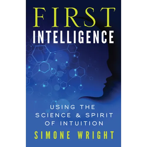 First Intelligence: Using the Science & Spirit of Intuition